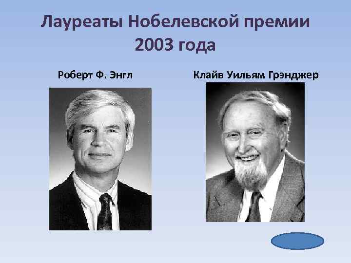 Лауреаты Нобелевской премии 2003 года Роберт Ф. Энгл Клайв Уильям Грэнджер 