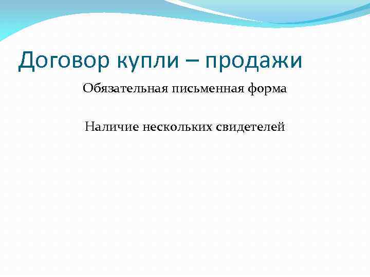 Договор купли – продажи Обязательная письменная форма Наличие нескольких свидетелей 