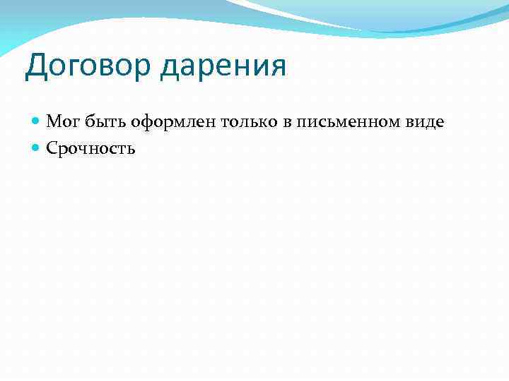 Договор дарения Мог быть оформлен только в письменном виде Срочность 