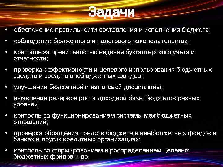 Задачи • обеспечение правильности составления и исполнения бюджета; • соблюдение бюджетного и налогового законодательства;