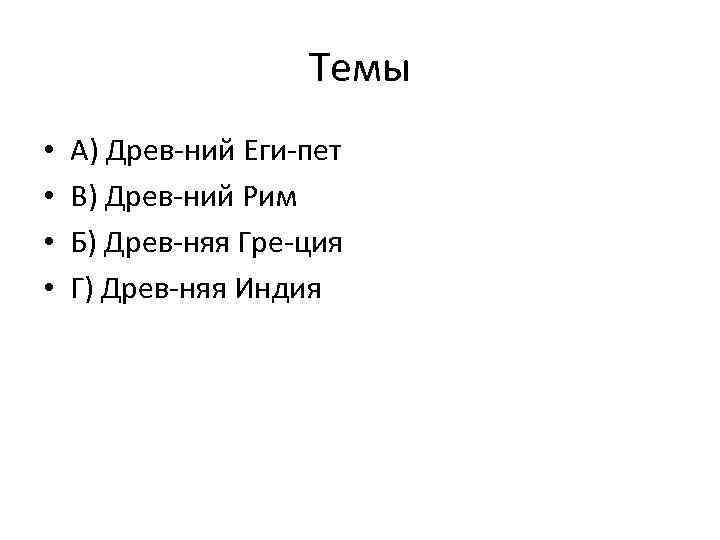 Темы • • А) Древ ний Еги пет В) Древ ний Рим Б) Древ