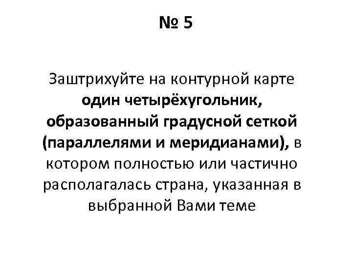 № 5 Заштрихуйте на контурной карте один четырёхугольник, образованный градусной сеткой (параллелями и меридианами),