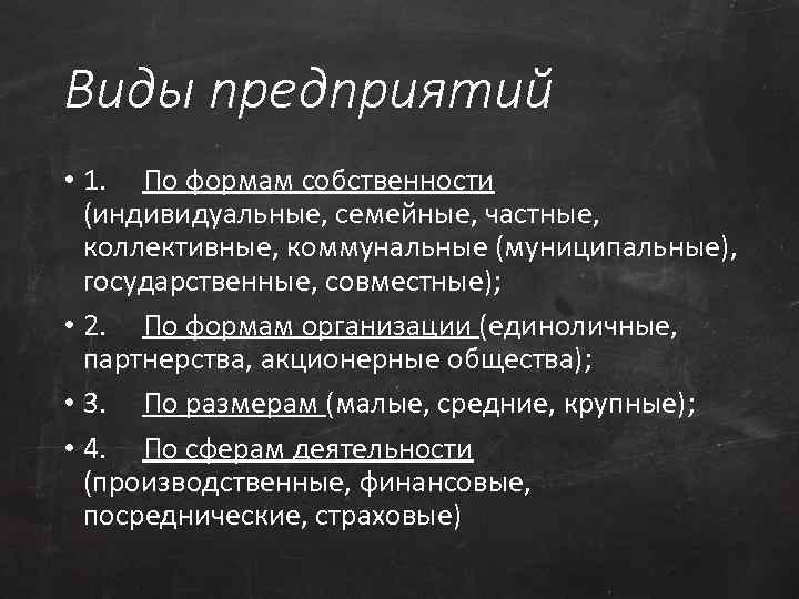 Виды предприятий • 1. По формам собственности (индивидуальные, семейные, частные, коллективные, коммунальные (муниципальные), государственные,