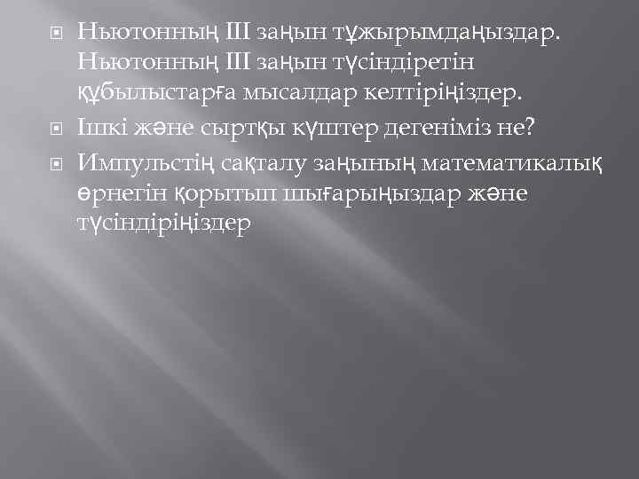  Ньютонның ІІІ заңын тұжырымдаңыздар. Ньютонның ІІІ заңын түсіндіретін құбылыстарға мысалдар келтіріңіздер. Ішкі және