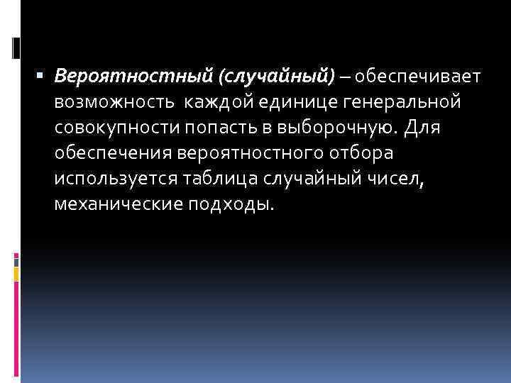  Вероятностный (случайный) – обеспечивает возможность каждой единице генеральной совокупности попасть в выборочную. Для