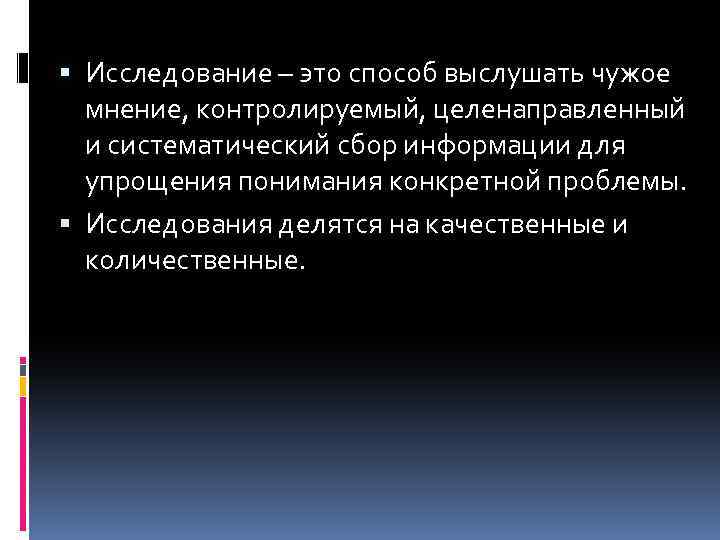  Исследование – это способ выслушать чужое мнение, контролируемый, целенаправленный и систематический сбор информации