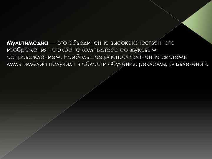 Мультимедиа — это объединение высококачественного изображения на экране компьютера со звуковым сопровождением. Наибольшее распространение