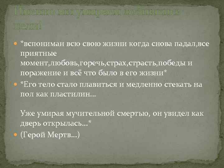 Именно мы умираем добившись цели! *вспониман всю свою жизни когда снова падал, все приятные