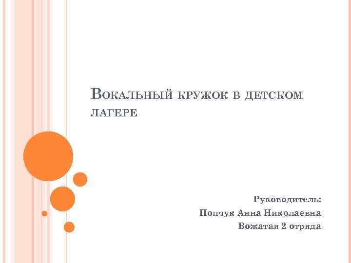 ВОКАЛЬНЫЙ КРУЖОК В ДЕТСКОМ ЛАГЕРЕ Руководитель: Попчук Анна Николаевна Вожатая 2 отряда 