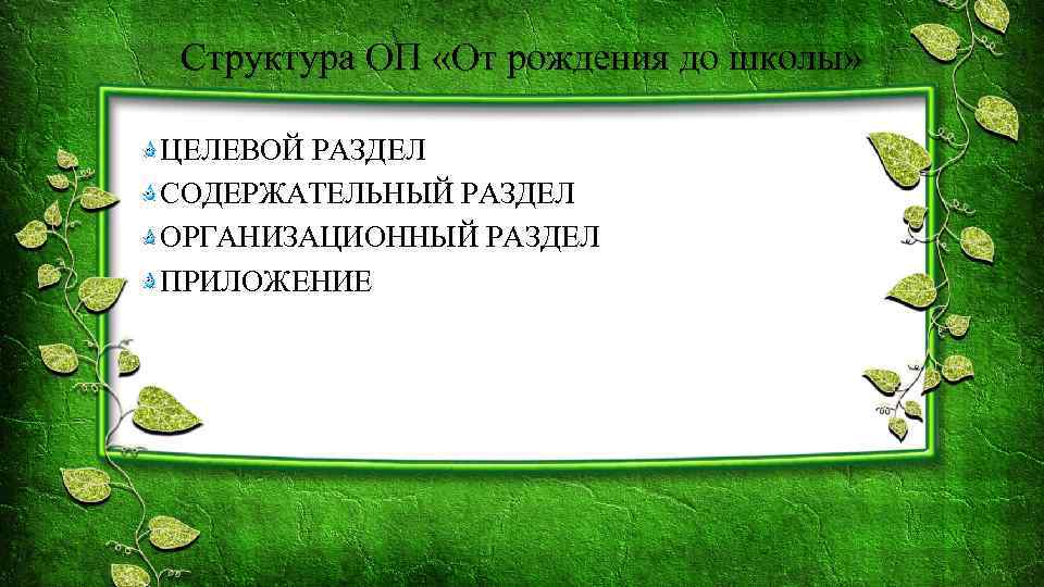 Структура ОП «От рождения до школы» ЦЕЛЕВОЙ РАЗДЕЛ СОДЕРЖАТЕЛЬНЫЙ РАЗДЕЛ ОРГАНИЗАЦИОННЫЙ РАЗДЕЛ ПРИЛОЖЕНИЕ 