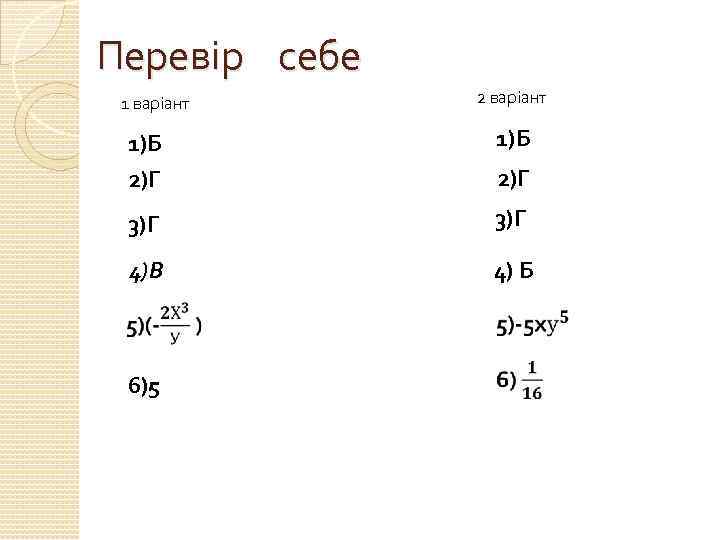 Перевір себе 1 варіант 2 варіант 1)Б 2)Г 3)Г 4)В 4) Б 6)5 