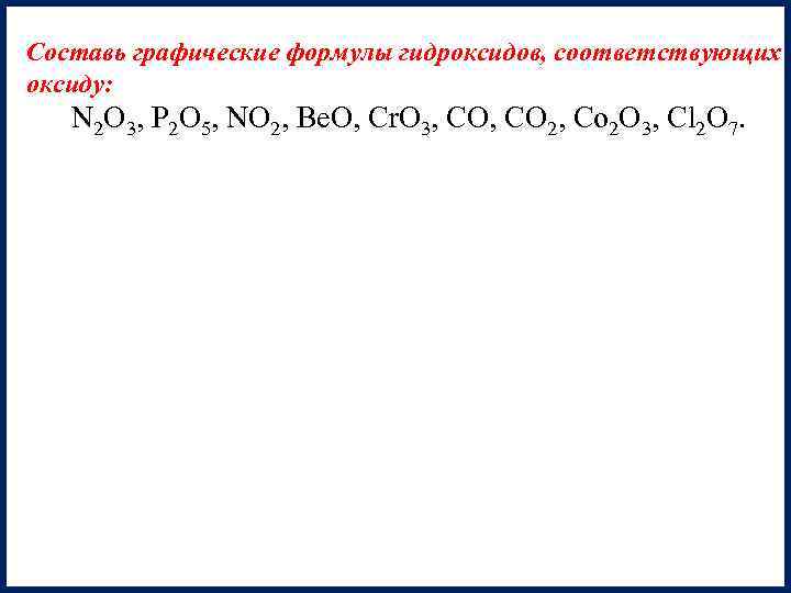 Составь графические формулы гидроксидов, соответствующих оксиду: N 2 O 3, P 2 O 5,