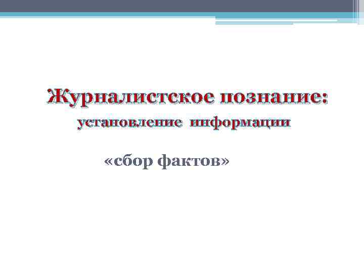 Журналистское познание: установление информации «сбор фактов» 