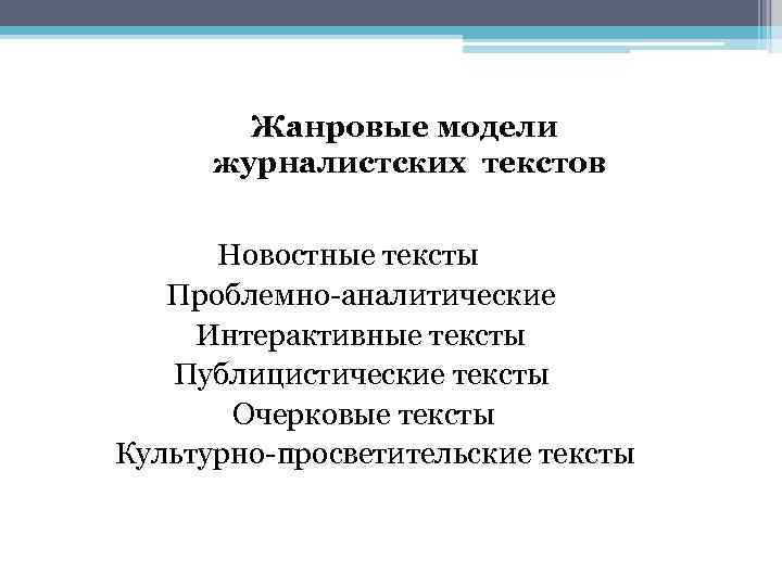 Жанровые модели журналистских текстов Новостные тексты Проблемно-аналитические Интерактивные тексты Публицистические тексты Очерковые тексты Культурно-просветительские