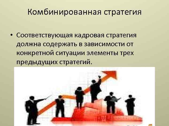 Комбинированная стратегия • Соответствующая кадровая стратегия должна содержать в зависимости от конкретной ситуации элементы