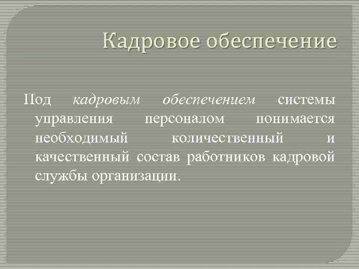 Кадровое обеспечение Под кадровым обеспечением системы управления персоналом понимается необходимый количественный и качественный состав