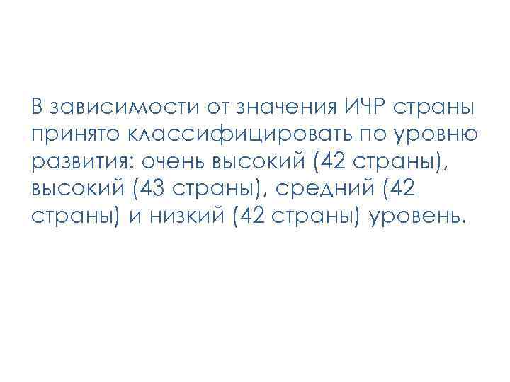 В зависимости от значения ИЧР страны принято классифицировать по уровню развития: очень высокий (42