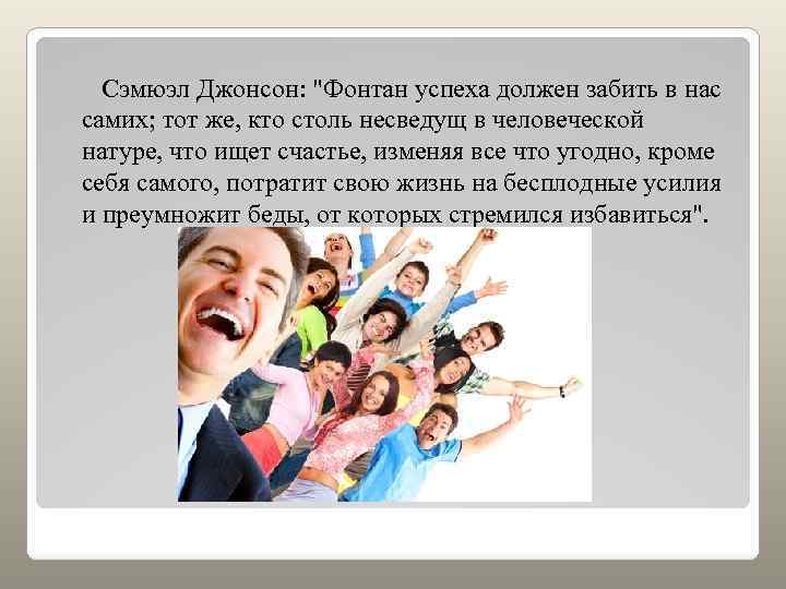 Сэмюэл Джонсон: "Фонтан успеха должен забить в нас самих; тот же, кто столь несведущ