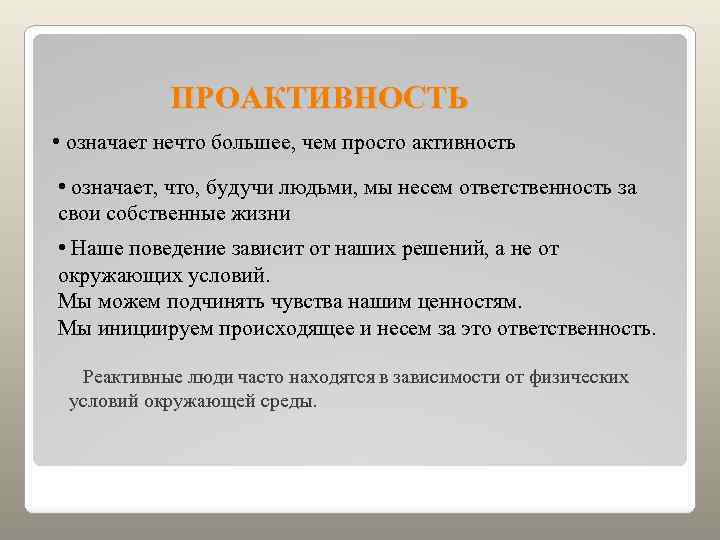 ПРОАКТИВНОСТЬ • означает нечто большее, чем просто активность • означает, что, будучи людьми, мы