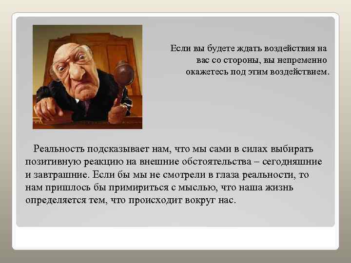 Если вы будете ждать воздействия на вас со стороны, вы непременно окажетесь под этим