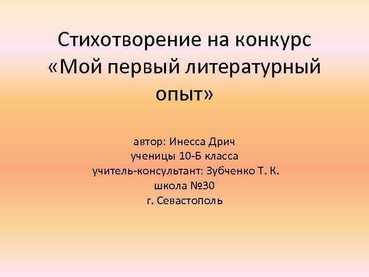 Стихотворение на конкурс «Мой первый литературный опыт» автор: Инесса Дрич ученицы 10 -Б класса