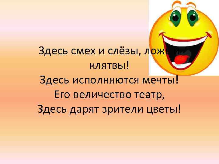 Здесь смех и слёзы, ложь и клятвы! Здесь исполняются мечты! Его величество театр, Здесь