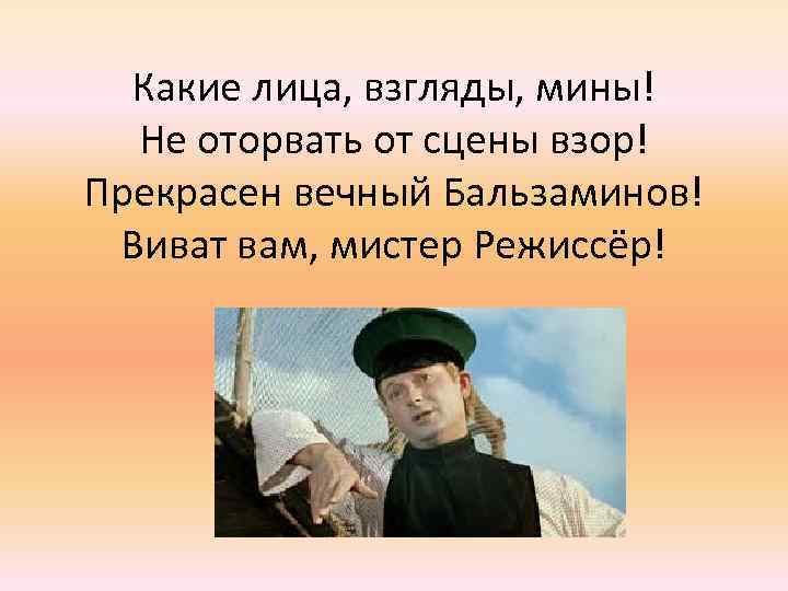 Какие лица, взгляды, мины! Не оторвать от сцены взор! Прекрасен вечный Бальзаминов! Виват вам,