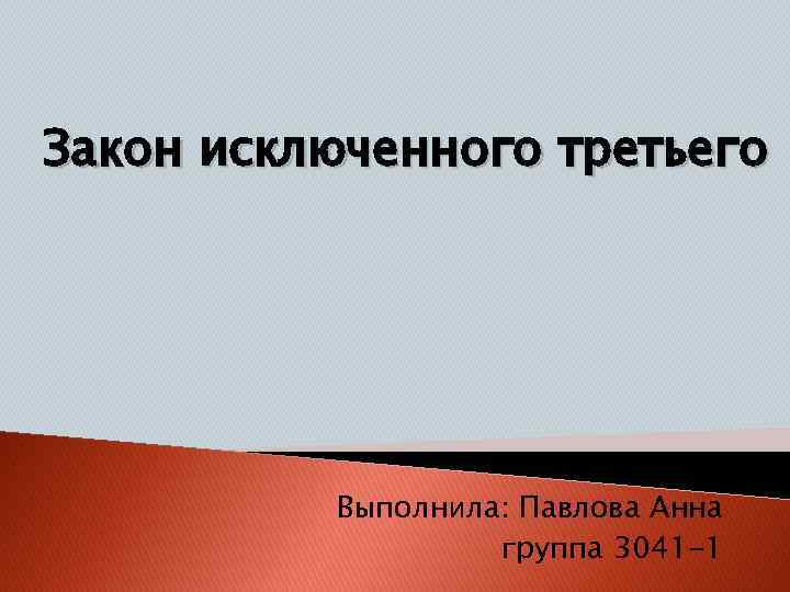 Закон исключенного третьего Выполнила: Павлова Анна группа 3041 -1 