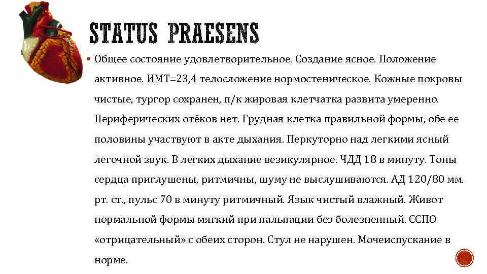 § Общее состояние удовлетворительное. Создание ясное. Положение активное. ИМТ=23, 4 телосложение нормостеническое. Кожные покровы