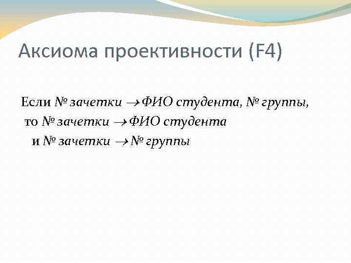 Аксиома проективности (F 4) Если № зачетки ФИО студента, № группы, то № зачетки