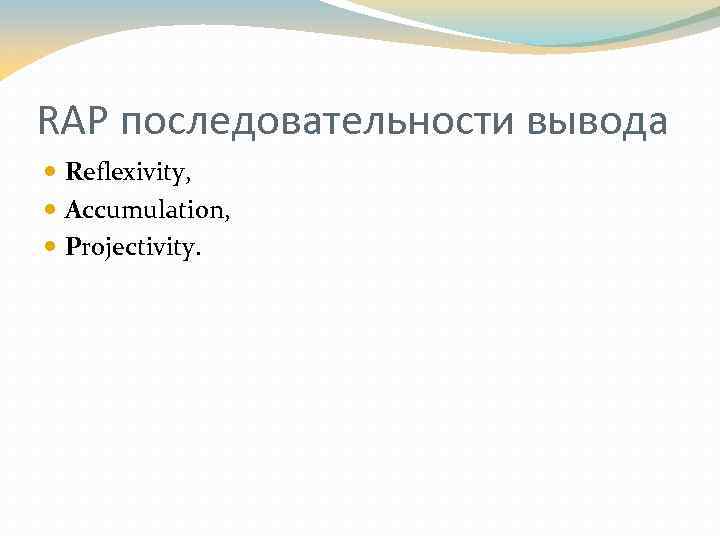 RAP последовательности вывода Reflexivity, Accumulation, Projectivity. 