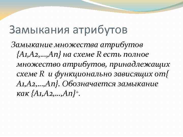 Замыкания атрибутов Замыкание множества атрибутов {A 1, A 2, …, An} на схеме R