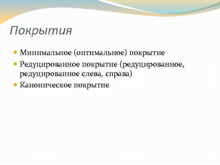 Покрытия Минимальное (оптимальное) покрытие Редуцированное покрытие (редуцированное, редуцированное слева, справа) Каноническое покрытие 