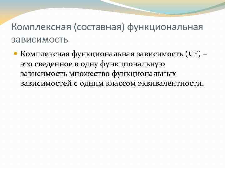 Комплексная (составная) функциональная зависимость Комплексная функциональная зависимость (CF) – это сведенное в одну функциональную