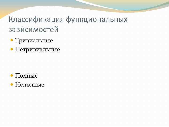 Классификация функциональных зависимостей Тривиальные Нетривиальные Полные Неполные 