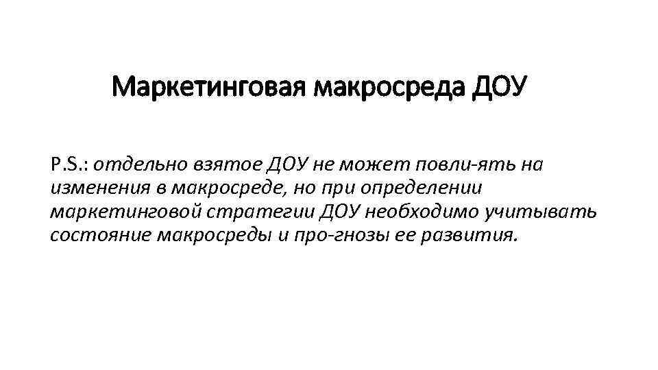 Маркетинговая макросреда ДОУ P. S. : отдельно взятое ДОУ не может повли ять на