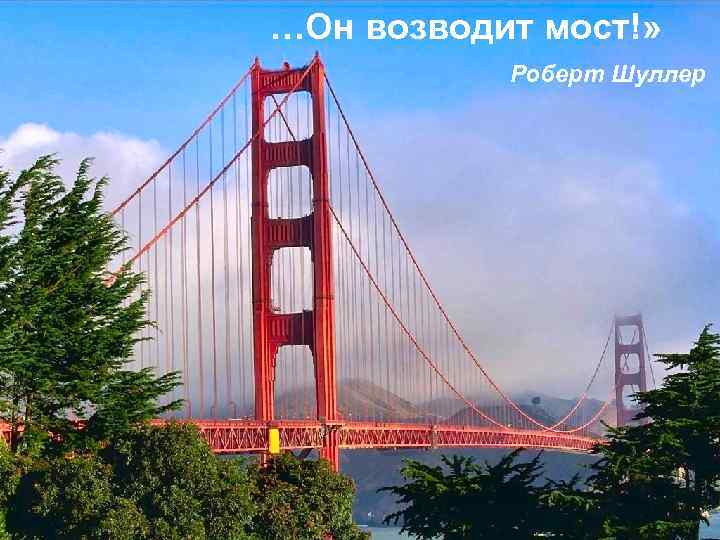 …Он возводит мост!» Роберт Шуллер 