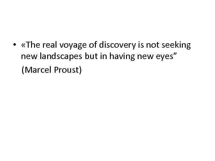  • «The real voyage of discovery is not seeking new landscapes but in
