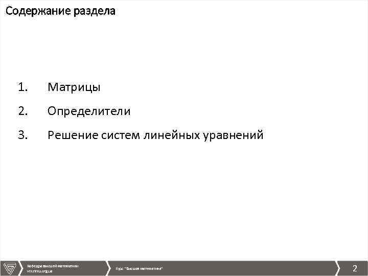 Содержание раздела 1. Матрицы 2. Определители 3. Решение систем линейных уравнений Кафедра высшей математики