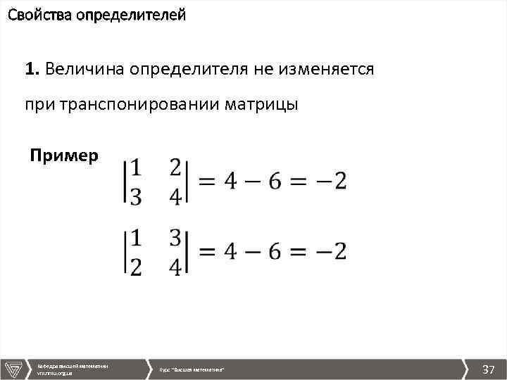 Свойства определителей 1. Величина определителя не изменяется при транспонировании матрицы Пример Кафедра высшей математики