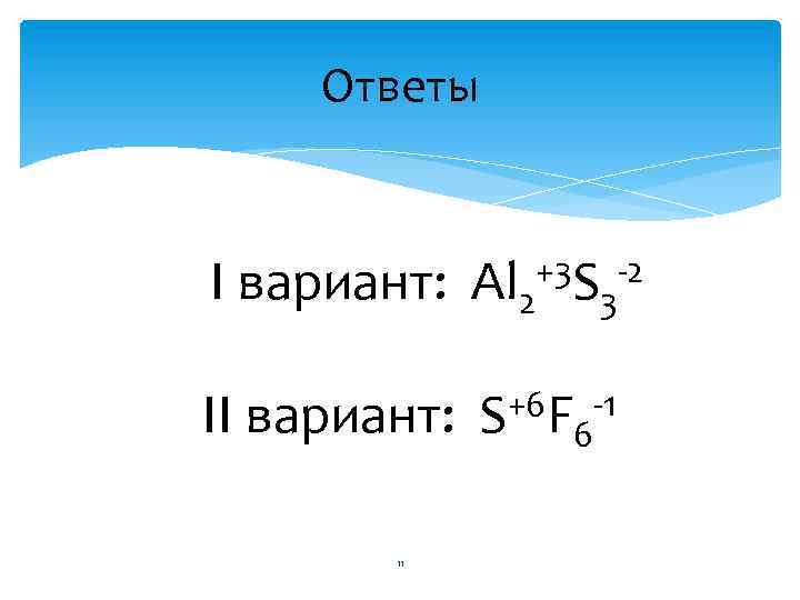 Ответы +3 S -2 I вариант: Al 2 3 +6 F -1 II вариант: