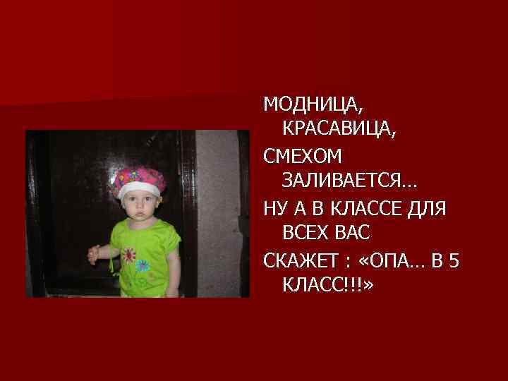 МОДНИЦА, КРАСАВИЦА, СМЕХОМ ЗАЛИВАЕТСЯ… НУ А В КЛАССЕ ДЛЯ ВСЕХ ВАС СКАЖЕТ : «ОПА…