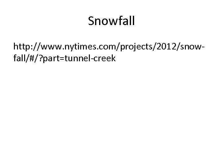 Snowfall http: //www. nytimes. com/projects/2012/snowfall/#/? part=tunnel-creek 