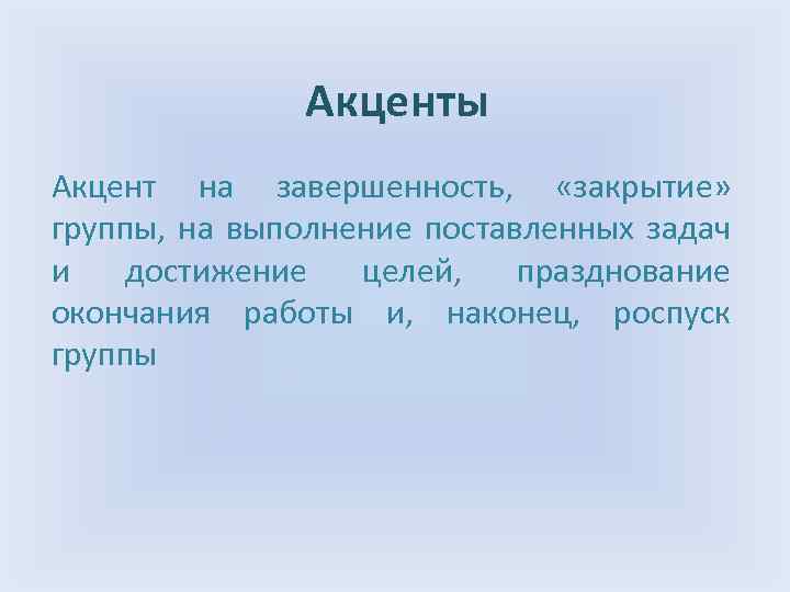 Акценты Акцент на завершенность, «закрытие» группы, на выполнение поставленных задач и достижение целей, празднование