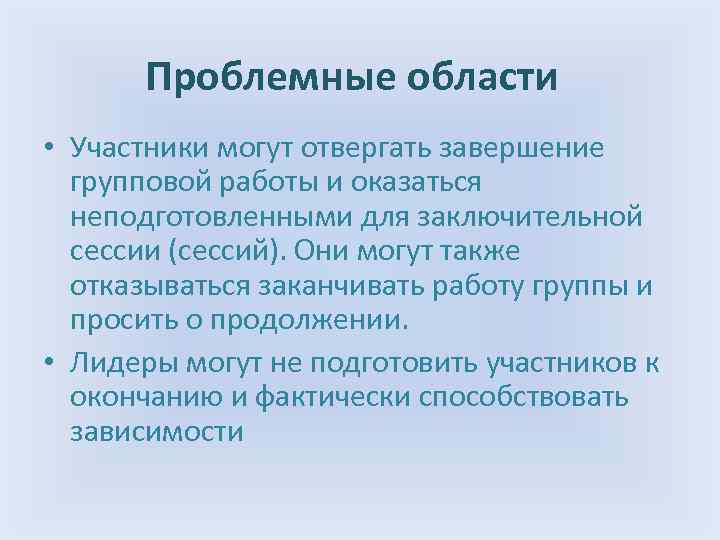 Проблемные области • Участники могут отвергать завершение групповой работы и оказаться неподготовленными для заключительной