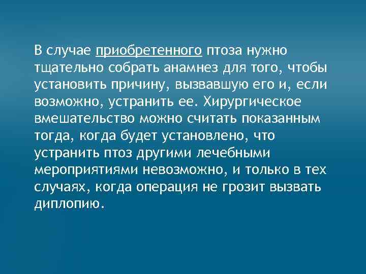 В случае приобретенного птоза нужно тщательно собрать анамнез для того, чтобы установить причину, вызвавшую