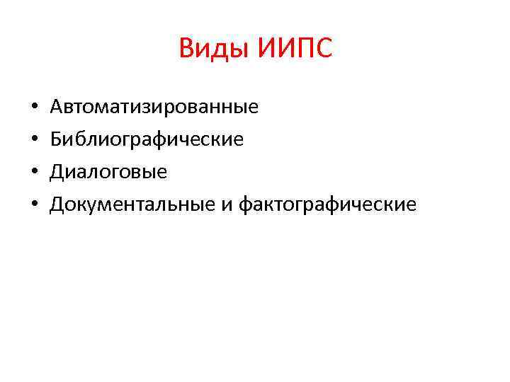 Виды ИИПС • • Автоматизированные Библиографические Диалоговые Документальные и фактографические 