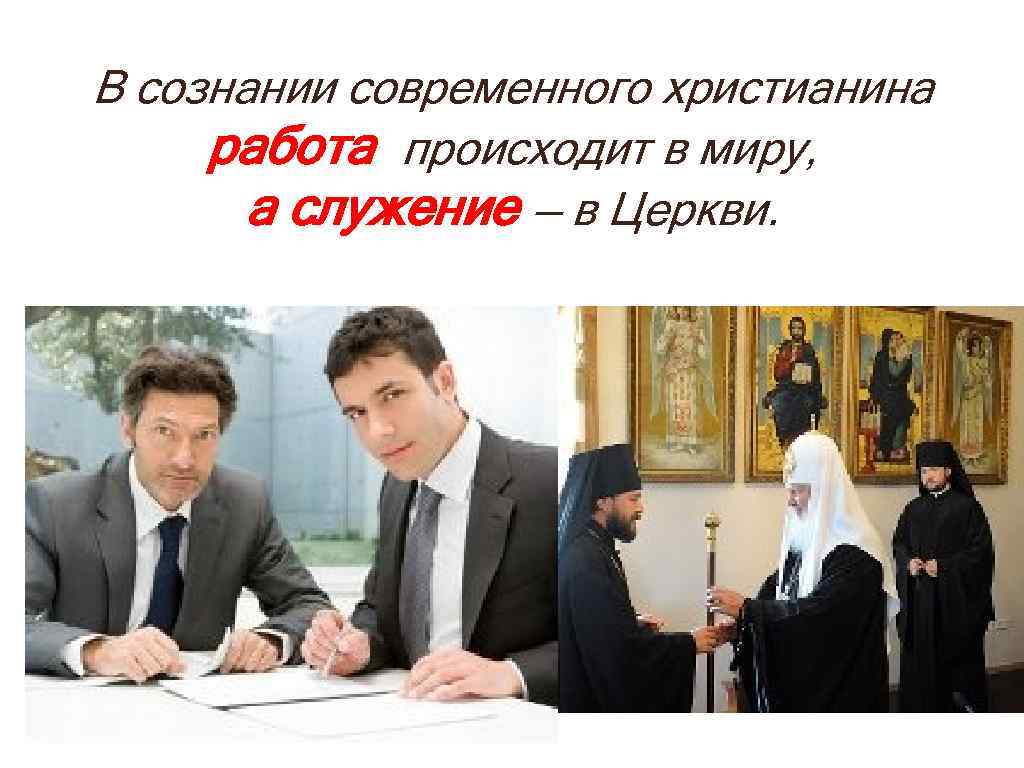 В сознании современного христианина работа происходит в миру, а служение — в Церкви. 