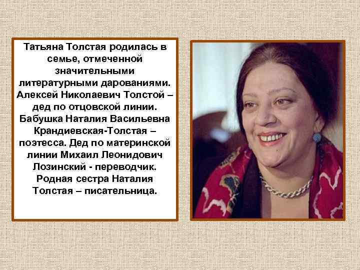 Татьяна Толстая родилась в семье, отмеченной значительными литературными дарованиями. Алексей Николаевич Толстой – дед