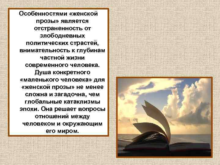 Особенностями «женской прозы» является отстраненность от злободневных политических страстей, внимательность к глубинам частной жизни